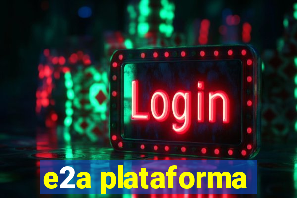 e2a plataforma